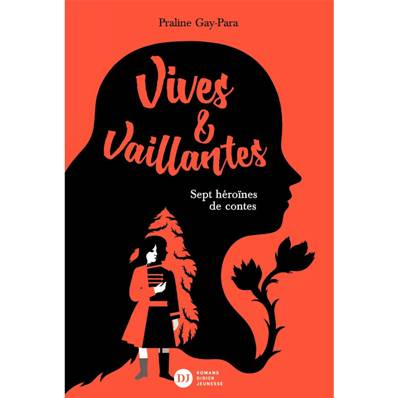 Vives et vaillantes – Sept héroïnes de contes - Praline Gay-Para