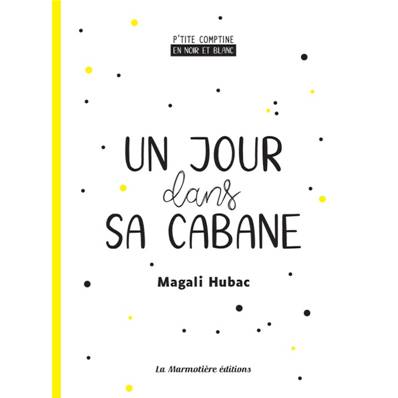 Un jour dans sa cabane - Ptite comptine en Noir & Blanc - Magali Hubac